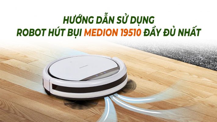 Hướng dẫn sử dụng và bảo quản robot hút bụi Medion 19510 đúng cách giúp tăng tuổi thọ của máy