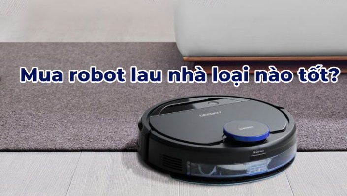 Tổng hợp 3 dòng robot lau nhà đáng mua nhất
